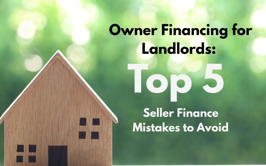 Owner Financing for Landlords: Top 5 Seller Finance Mistakes to Avoid