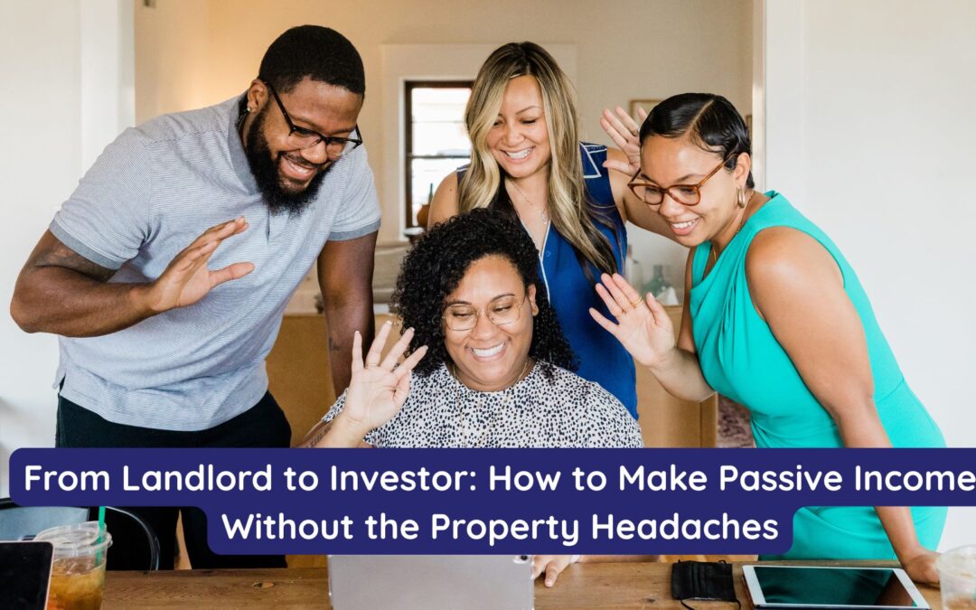 From Landlord to Investor: How to Make Passive Income Without the Property Headaches