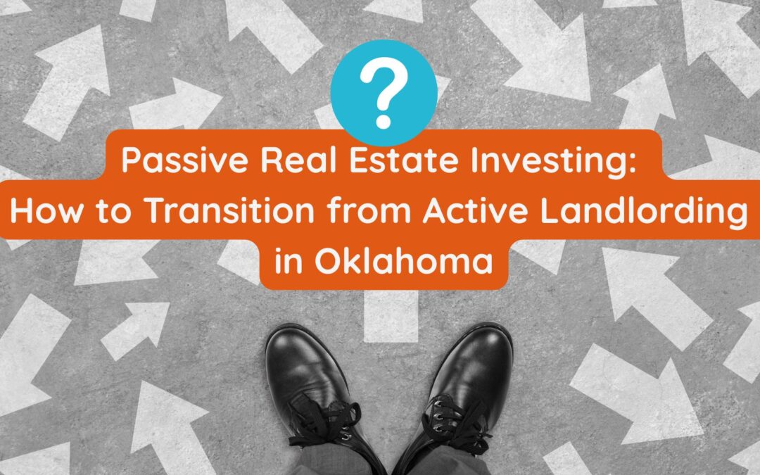 Passive Real Estate Investing: How to Transition from Active Landlording in Oklahoma