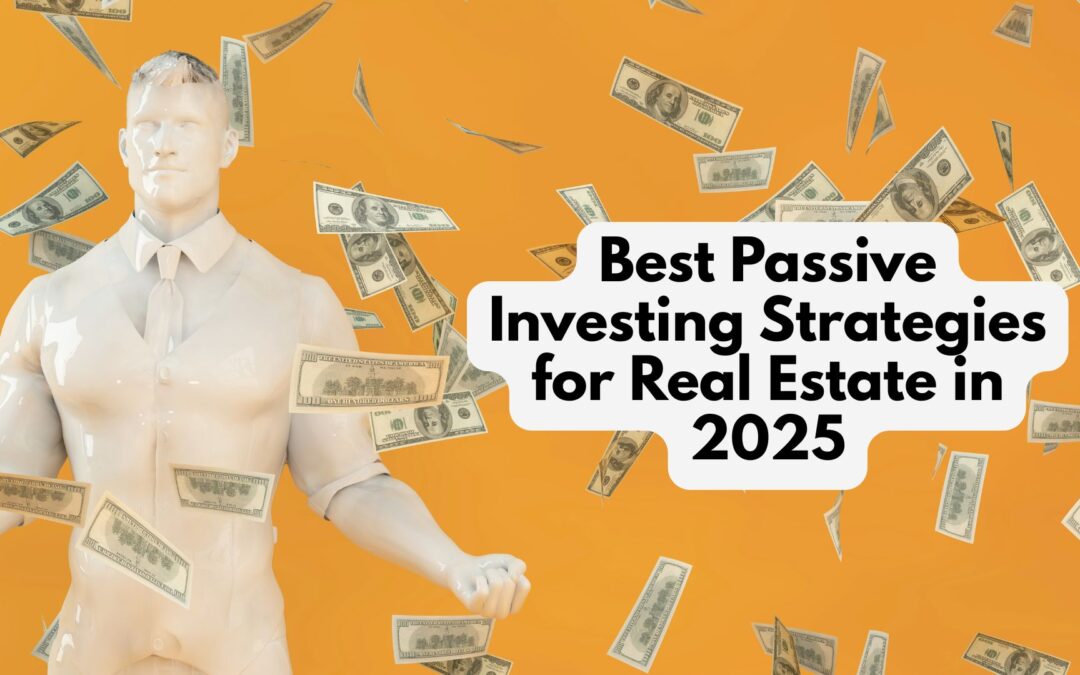 Best Passive Investing Strategies for Real Estate in 2025
